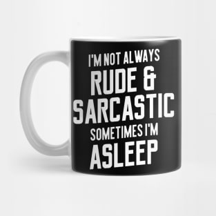 I'm Not Always Rude & Sarcastic Sometimes I'm Asleep Mug
